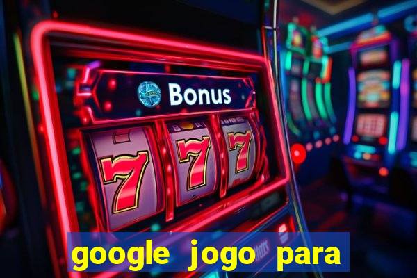 google jogo para ganhar dinheiro